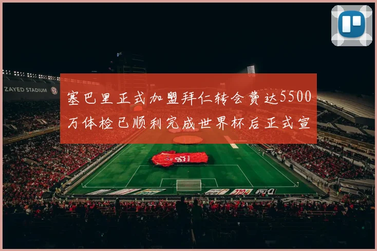 塞巴里正式加盟拜仁转会费达5500万体检已顺利完成世界杯后正式宣布