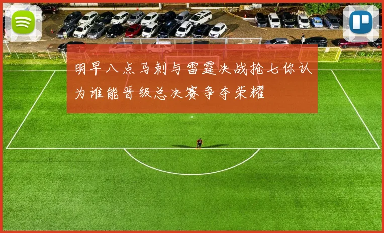 明早八点马刺与雷霆决战抢七你认为谁能晋级总决赛争夺荣耀