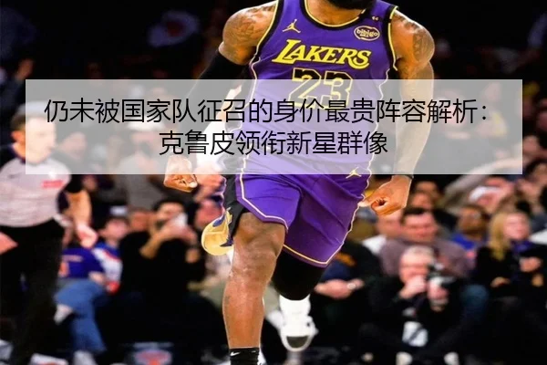 仍未被国家队征召的身价最贵阵容解析：克鲁皮领衔新星群像 - ayx